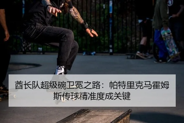 酋长队超级碗卫冕之路：帕特里克马霍姆斯传球精准度成关键