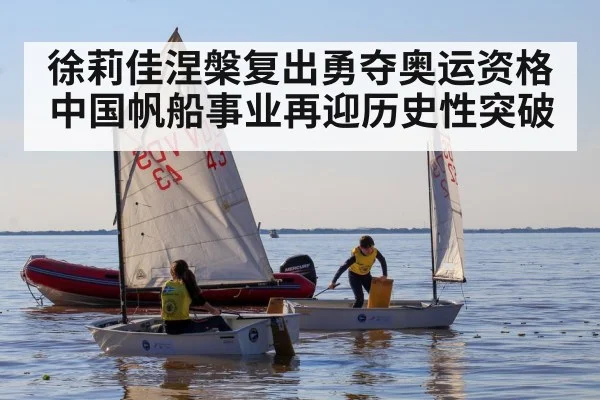 徐莉佳涅槃复出勇夺奥运资格 中国帆船事业再迎历史性突破